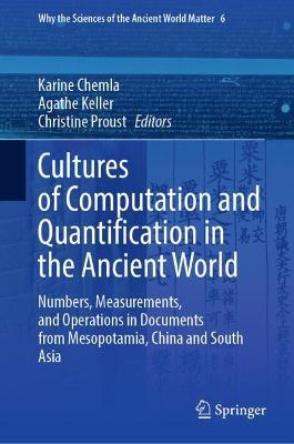 Cultures of Computation and Quantification in the Ancient World: Numbers, Measurements, and Operations in Documents from Mesopotamia, China and South Asia - cover