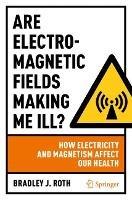 Are Electromagnetic Fields Making Me Ill?: How Electricity and Magnetism Affect Our Health - Bradley J. Roth - cover