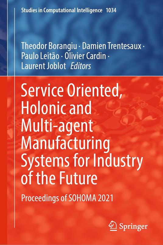 Service Oriented, Holonic and Multi-agent Manufacturing Systems for Industry of the Future