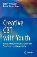 Creative CBT with Youth: Clinical Applications Using Humor, Play, Superheroes, and Improvisation - cover