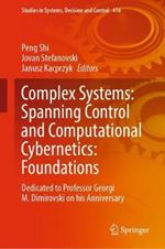 Complex Systems: Spanning Control and Computational Cybernetics: Foundations: Dedicated to Professor Georgi M. Dimirovski on his Anniversary