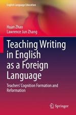Teaching Writing in English as a Foreign Language: Teachers’ Cognition Formation and Reformation