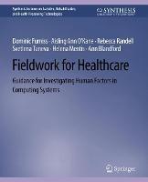 Fieldwork for Healthcare: Guidance for Investigating Human Factors in Computing Systems - Dominic Furniss,Rebecca Randell,Aisling Ann O’Kane - cover