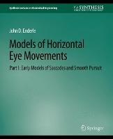 Models of Horizontal Eye Movements, Part I: Early Models of Saccades and Smooth Pursuit - John Enderle - cover