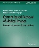 Content-based Retrieval of Medical Images: Landmarking, Indexing, and Relevance Feedback - Paulo Mazzoncini de Azevedo-Marques,Rangaraj Rangayyan - cover