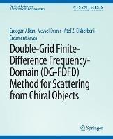 Double-Grid Finite-Difference Frequency-Domain (DG-FDFD) Method for Scattering from Chiral Objects - Erdogan Alkan,Veysel Demir,Atef Elsherbeni - cover