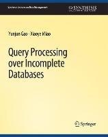 Query Processing over Incomplete Databases - Yunjun Gao,Xiaoye Miao - cover