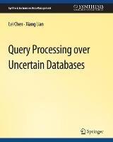 Query Processing over Uncertain Databases - Lei Chen,Xiang Lian - cover