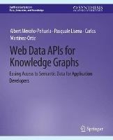 Web Data APIs for Knowledge Graphs: Easing Access to Semantic Data for Application Developers - Albert Meroño-Peñuela,Pasquale Lisena,Carlos Martínez-Ortiz - cover