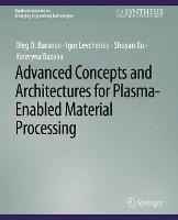 Advanced Concepts and Architectures for Plasma-Enabled Material Processing - Oleg O. Baranov,Igor Levchenko,Shuyan Xu - cover