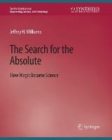 The Search for the Absolute: How Magic Became Science - Jeffrey H. Williams - cover