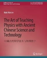 The Art of Teaching Physics with Ancient Chinese Science and Technology - Matt Marone - cover