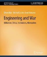 Engineering and War: Militarism, Ethics, Institutions, Alternatives - Ethan Blue,Michael Levine,Dean Nieusma - cover