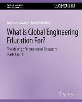 What is Global Engineering Education For? The Making of International Educators, Part I & II - Gary Downey,Kacey Beddoes - cover