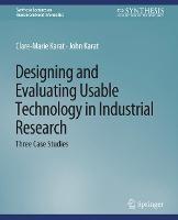 Designing and Evaluating Usable Technology in Industrial Research: Three Case Studies - Clare-Marie Karat,John Karat - cover