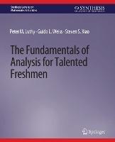 The Fundamentals of Analysis for Talented Freshmen - Peter M. Luthy,Guido L. Weiss,Steven S. Xiao - cover
