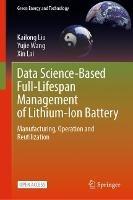 Data Science-Based Full-Lifespan Management of Lithium-Ion Battery: Manufacturing, Operation and Reutilization - Kailong Liu,Yujie Wang,Xin Lai - cover