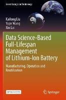 Data Science-Based Full-Lifespan Management of Lithium-Ion Battery: Manufacturing, Operation and Reutilization - Kailong Liu,Yujie Wang,Xin Lai - cover