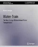 Water-Train: The Most Energy-Efficient Inland Water Transportation - Kurian George - cover