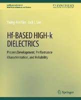 Hf-Based High-k Dielectrics: Process Development, Performance Characterization, and Reliability - Young-Hee Kim,Jack C. Lee - cover