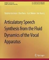 Articulatory Speech Synthesis from the Fluid Dynamics of the Vocal Apparatus - Stephen Levinson,Don Davis,Scott Slimon - cover