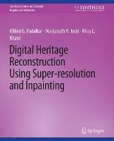 Digital Heritage Reconstruction Using Super-resolution and Inpainting - Milind G. Padalkar,Manjunath V. Joshi,Nilay L. Khatri - cover