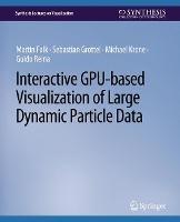 Interactive GPU-based Visualization of Large Dynamic Particle Data - Martin Falk,Sebastian Grottel,Michael Krone - cover