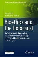 Bioethics and the Holocaust: A Comprehensive Study in How the Holocaust Continues to Shape the Ethics of Health, Medicine and Human Rights - cover