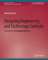 Designing Engineering and Technology Curricula: Embedding Educational Philosophy - John Heywood - cover