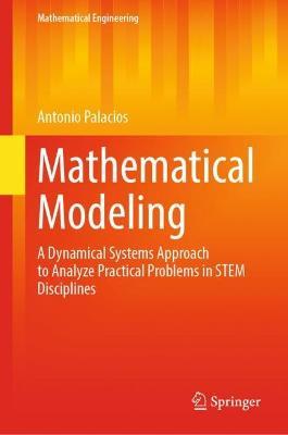 Mathematical Modeling: A Dynamical Systems Approach to Analyze Practical Problems in STEM Disciplines - Antonio Palacios - cover
