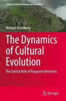 The Dynamics of Cultural Evolution: The Central Role of Purposive Behaviors - Michael Rosenberg - cover