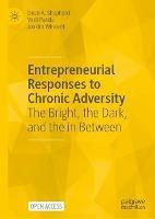 Entrepreneurial Responses to Chronic Adversity: The Bright, the Dark, and the in Between