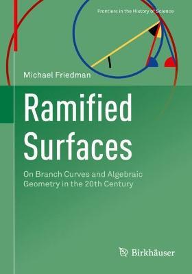 Ramified Surfaces: On Branch Curves and Algebraic Geometry in the 20th Century - Michael Friedman - cover