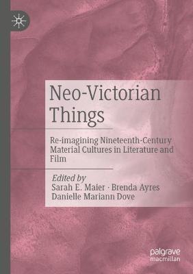 Neo-Victorian Things: Re-imagining Nineteenth-Century Material Cultures in Literature and Film - cover