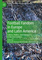 Football Fandom in Europe and Latin America: Culture, Politics, and Violence in the 21st Century