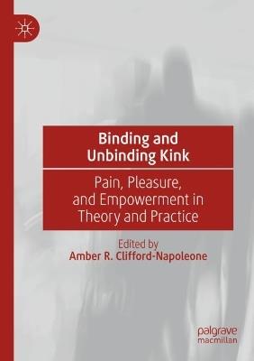 Binding and Unbinding Kink: Pain, Pleasure, and Empowerment in Theory and Practice - cover