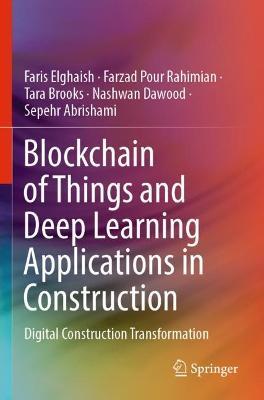 Blockchain of Things and Deep Learning Applications in Construction: Digital Construction Transformation - Faris Elghaish,Farzad Pour Rahimian,Tara Brooks - cover
