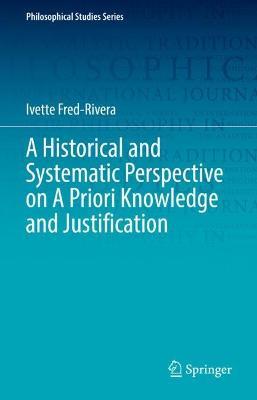 A Historical and Systematic Perspective on A Priori Knowledge and Justification - Ivette Fred-Rivera - cover