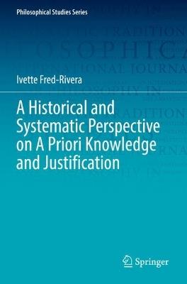 A Historical and Systematic Perspective on A Priori Knowledge and Justification - Ivette Fred-Rivera - cover