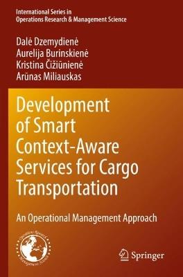 Development of Smart Context-Aware Services for Cargo Transportation: An Operational Management Approach - Dale Dzemydiene,Aurelija Burinskiene,Kristina Cižiuniene - cover