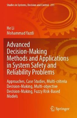Advanced Decision-Making Methods and Applications in System Safety and Reliability Problems: Approaches, Case Studies, Multi-criteria Decision-Making, Multi-objective Decision-Making, Fuzzy Risk-Based Models - He Li,Mohammad Yazdi - cover