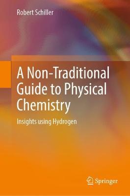 A Non-Traditional Guide to Physical Chemistry: Insights using Hydrogen - Robert Schiller - cover
