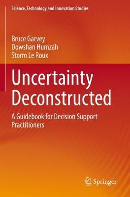 Uncertainty Deconstructed: A Guidebook for Decision Support Practitioners - Bruce Garvey,Dowshan Humzah,Storm Le Roux - cover