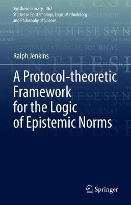 A Protocol-theoretic Framework for the Logic of Epistemic Norms - Ralph Jenkins - cover
