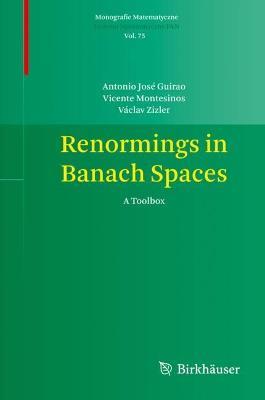 Renormings in Banach Spaces: A Toolbox - Antonio José Guirao,Vicente Montesinos,Václav Zizler - cover