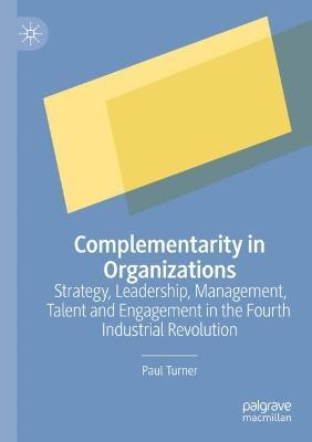 Complementarity in Organizations: Strategy, Leadership, Management, Talent and Engagement in the Fourth Industrial Revolution - Paul Turner - cover
