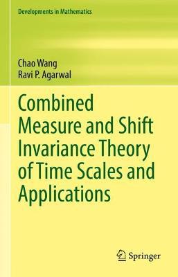 Combined Measure and Shift Invariance Theory of Time Scales and Applications - Chao Wang,Ravi P. Agarwal - cover