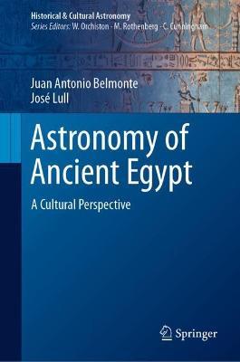 Astronomy of Ancient Egypt: A Cultural Perspective - Juan Antonio Belmonte,José Lull - cover