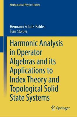 Harmonic Analysis in Operator Algebras and its Applications to Index Theory and Topological Solid State Systems - Hermann Schulz-Baldes,Tom Stoiber - cover