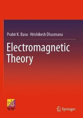 Electromagnetic Theory - Prabir K. Basu,Hrishikesh Dhasmana - cover